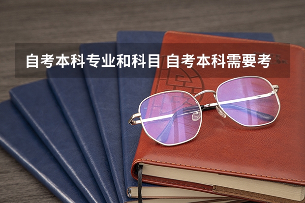 自考本科专业和科目 自考本科需要考些什么科目 考哪几门？