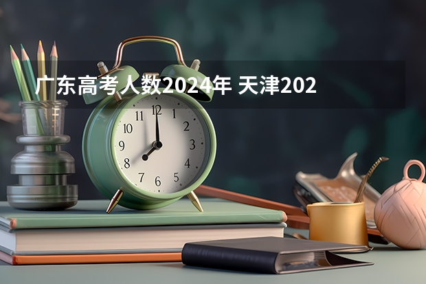 广东高考人数2024年 天津2022年高考人数