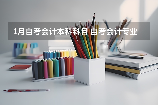 1月自考会计本科科目 自考会计专业的考试科目有哪些？