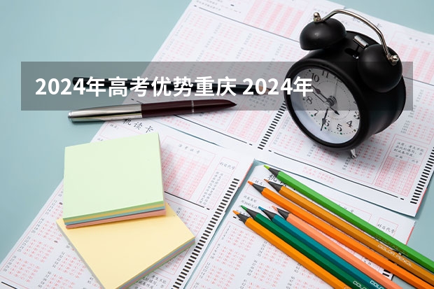 2024年高考优势重庆 2024年高考政策