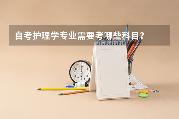 自考护理学专业需要考哪些科目？