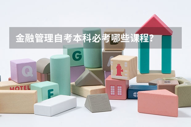 金融管理自考本科必考哪些课程？