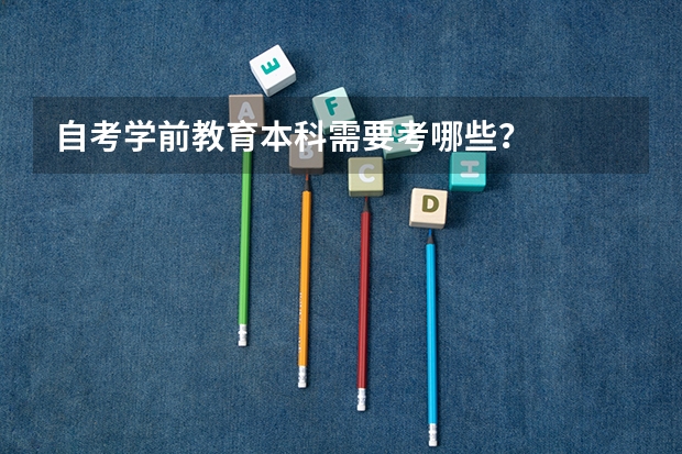 自考学前教育本科需要考哪些？