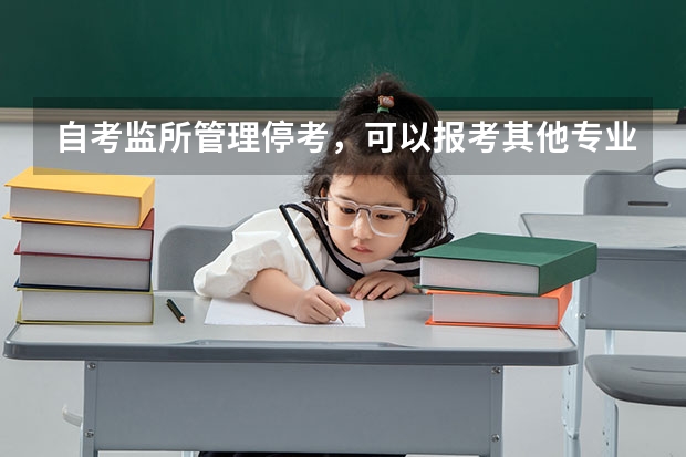 自考监所管理停考，可以报考其他专业相同的课程替代吗