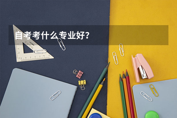 自考考什么专业好？