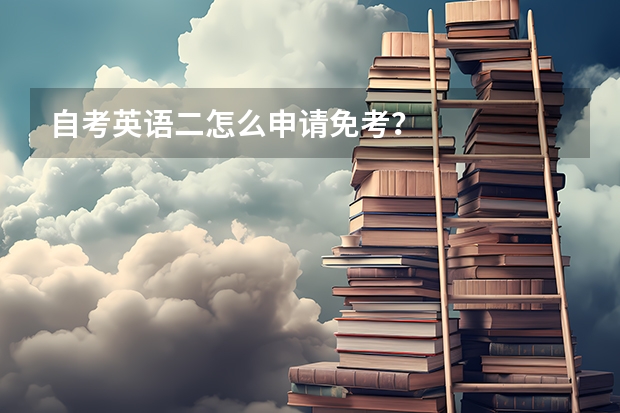 自考英语二怎么申请免考？