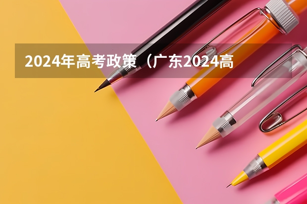 2024年高考政策（广东2024高考改革会怎样？）