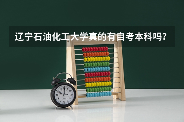 辽宁石油化工大学真的有自考本科吗？
