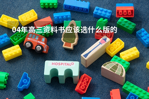 04年高三资料书应该选什么版的