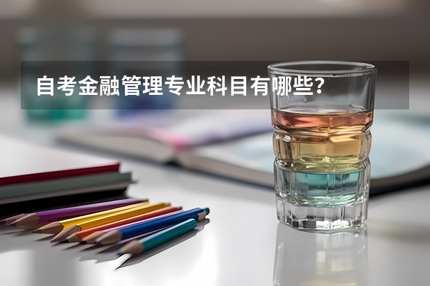 自考金融管理专业科目有哪些？