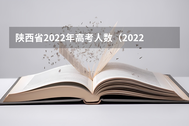 陕西省2022年高考人数（2022年陕西考生人数）