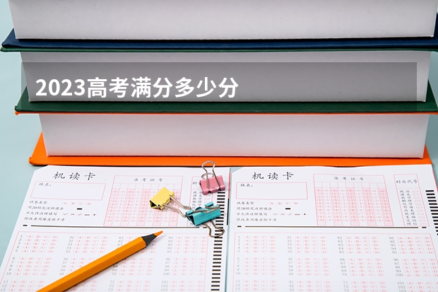 2023高考满分多少分