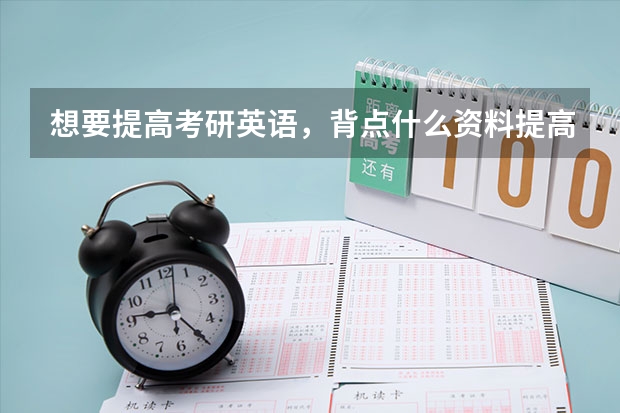 想要提高考研英语，背点什么资料提高的快？？？？？