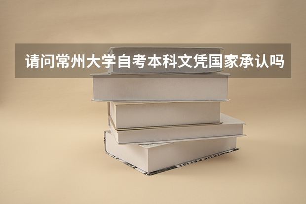 请问常州大学自考本科文凭国家承认吗？