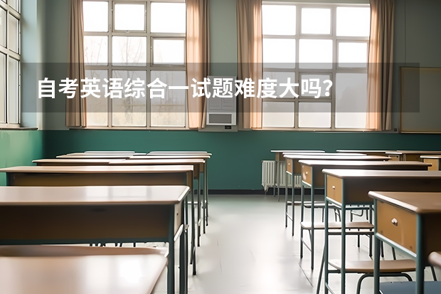 自考英语综合一试题难度大吗？