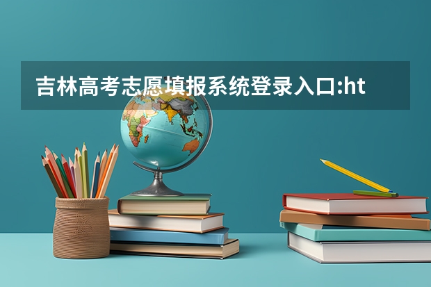 吉林高考志愿填报系统登录入口:http://www.jleea.edu.cn/(吉林省高考怎样报志愿)