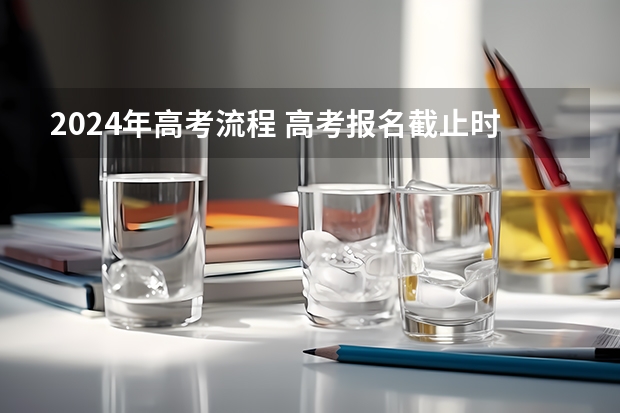 2024年高考流程 高考报名截止时间2024