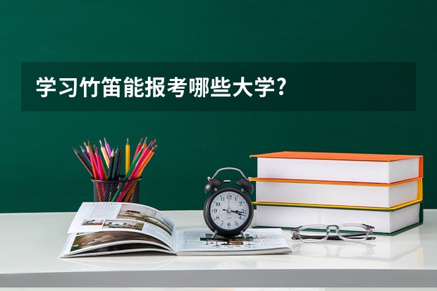 学习竹笛能报考哪些大学?