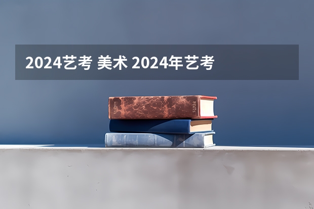 2024艺考 美术 2024年艺考美术文化分数线