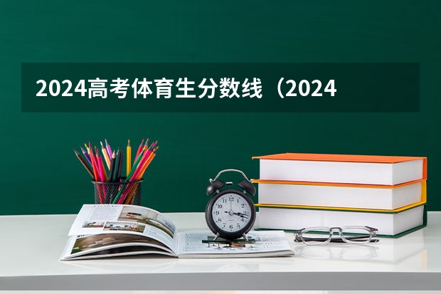 2024高考体育生分数线（2024年体育高考时间）
