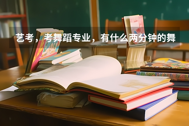 艺考，考舞蹈专业，有什么两分钟的舞蹈吗？？最好有点技巧、、、谢谢！！！急求！！！