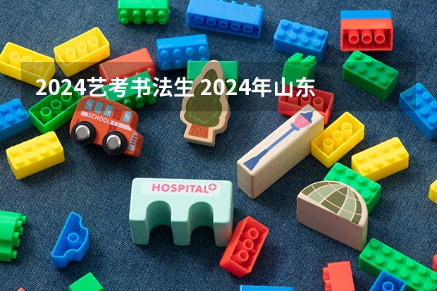 2024艺考书法生 2024年山东艺考报名时间