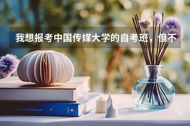我想报考中国传媒大学的自考班，但不知道该怎么报考。