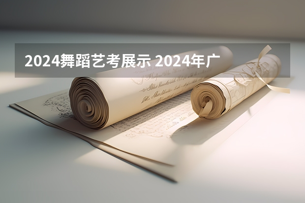 2024舞蹈艺考展示 2024年广东舞蹈艺考新政策