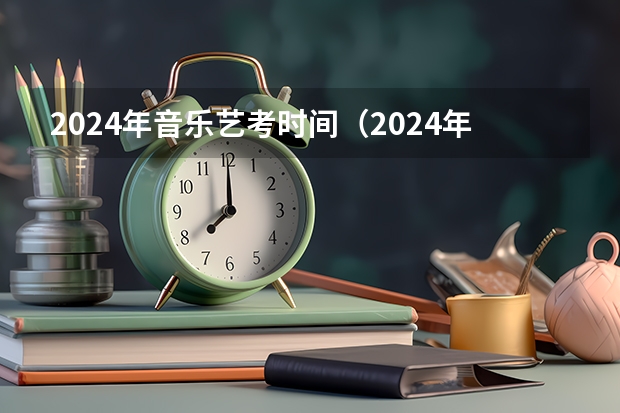 2024年音乐艺考时间（2024年艺考最新政策）