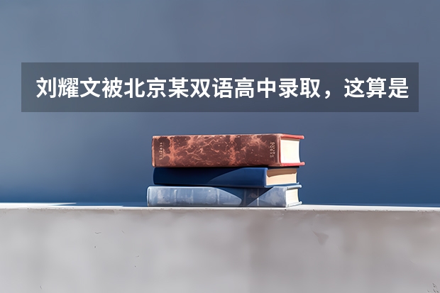刘耀文被北京某双语高中录取，这算是塌房了吗？