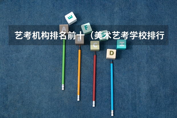 艺考机构排名前十（美术艺考学校排行榜）
