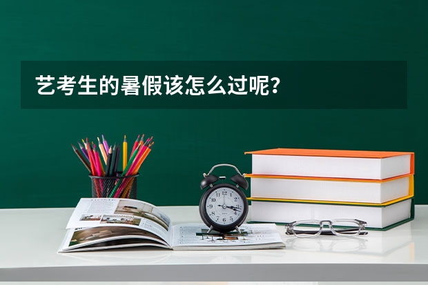 艺考生的暑假该怎么过呢？