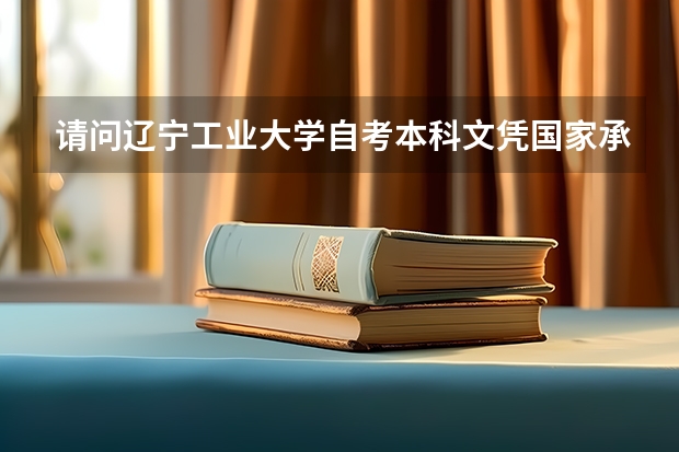 请问辽宁工业大学自考本科文凭国家承认吗？