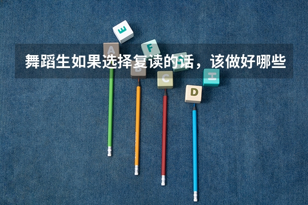 舞蹈生如果选择复读的话，该做好哪些准备？