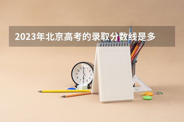 2023年北京高考的录取分数线是多少？