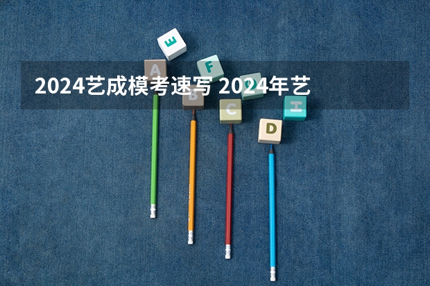 2024艺成模考速写 2024年艺考最新政策