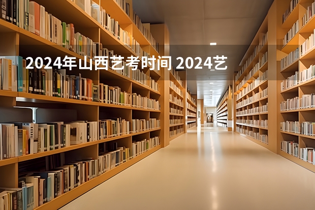 2024年山西艺考时间 2024艺考改革
