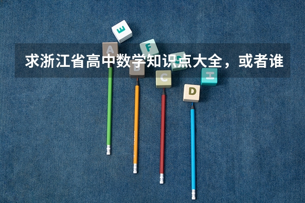 求浙江省高中数学知识点大全，或者谁有那个五三知识清单的电子版，急求，可以有偿 《53》和曲一线的《高中习题化知识清单》的地理