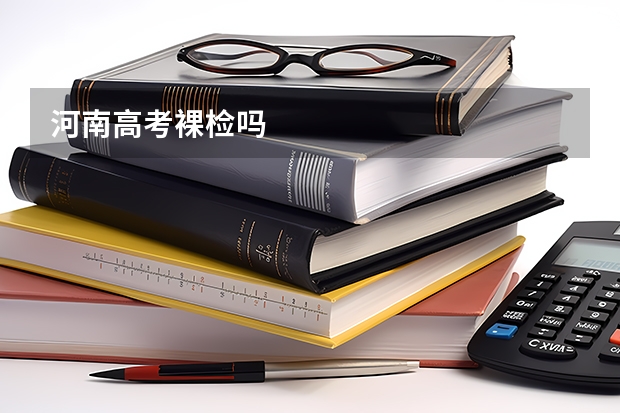河南高考裸检吗