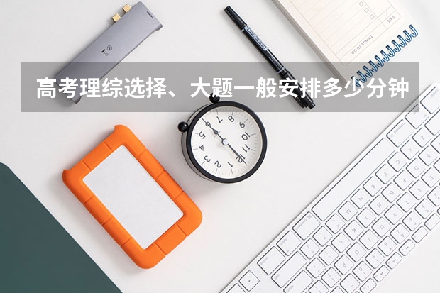 高考理综选择、大题一般安排多少分钟？