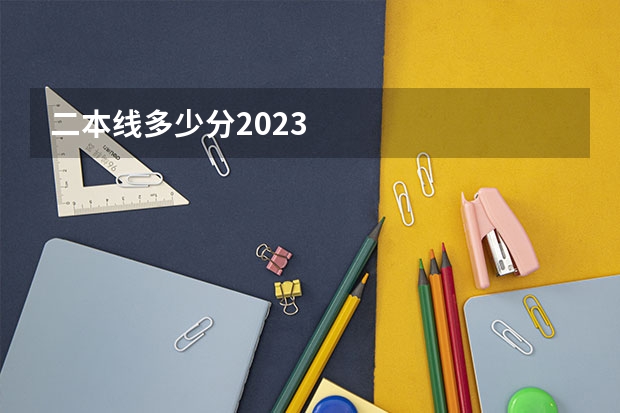 二本线多少分2023