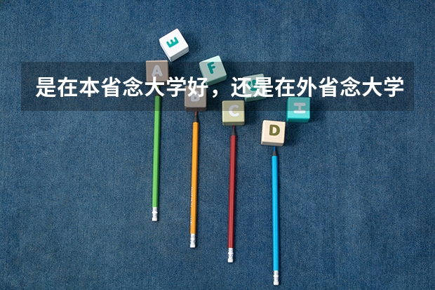 是在本省念大学好，还是在外省念大学好？（上大学时是在本省好还是外省好）