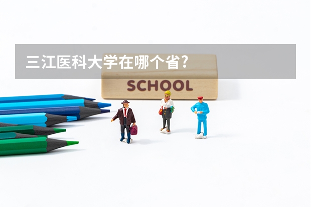 三江医科大学在哪个省?