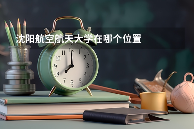 沈阳航空航天大学在哪个位置