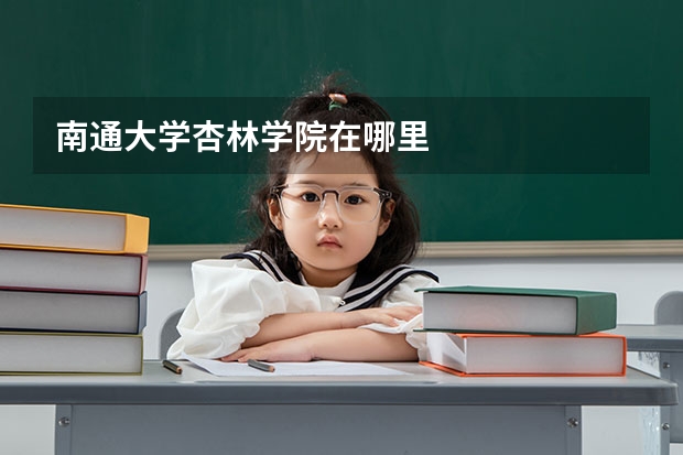 南通大学杏林学院在哪里