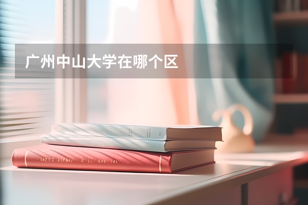 广州中山大学在哪个区