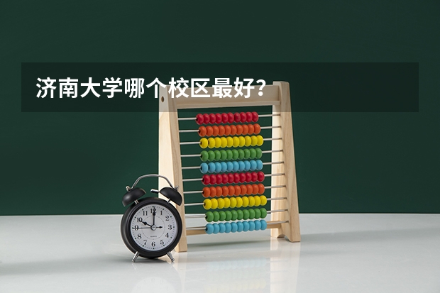 济南大学哪个校区最好？