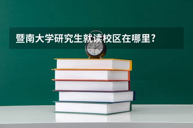 暨南大学研究生就读校区在哪里?
