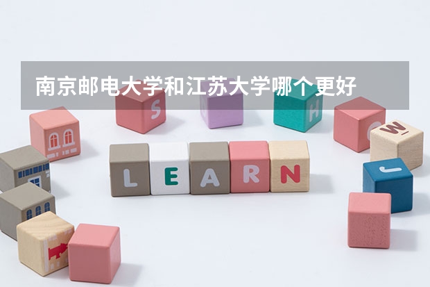 南京邮电大学和江苏大学哪个更好