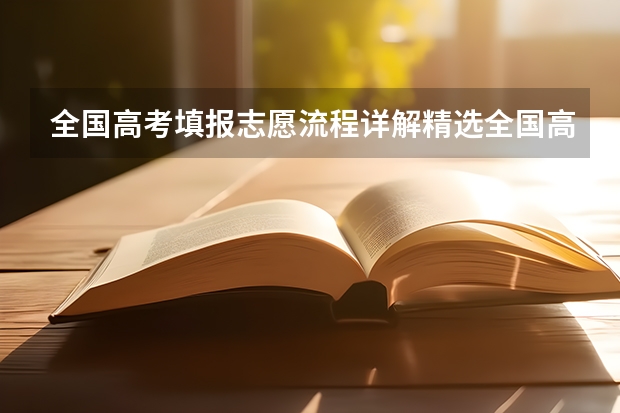 全国高考填报志愿流程详解精选全国高考填报志愿指南（2023新高考志愿填报流程及填报指南）